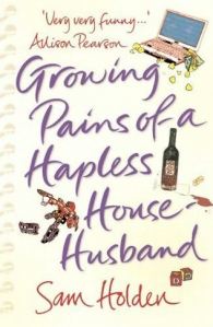Growing Pains of a Hapless Househusband by Sam Holden