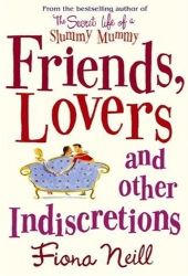 Friends, Lovers and Other Indiscretions by Fiona Neill
